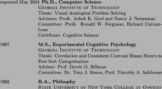 \begin{CV}%%%%
\item [expected May 2004] {\rm\bf Ph.D., Computer Science}\\ 
...
...ophy}\\
\textsc{State University of New York College at Oswego}\\
\end{CV}