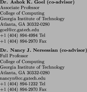 \begin{CV}%%%%
\item \textbf{Dr. Ashok K. Goel (co-advisor)}\\
Associate Pr...
...yn@cc.gatech.edu\\
+1 (404) 894-1232 Tel\\
+1 (404) 894-2970 Fax
\end{CV}